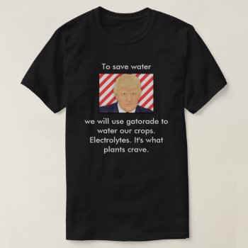 Trump  It's What Plants Crave. T-shirt by hkimbrell at Zazzle
