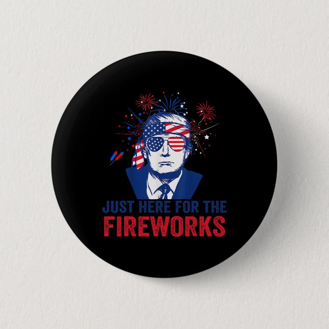Trump Just Here For The Fireworks Funny Fourth Of  Button (Front)