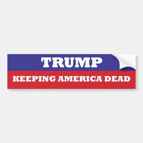 TRUMP Keeping America Dead bumper sticker