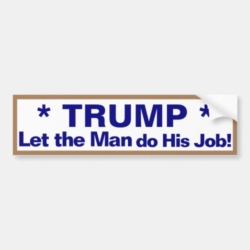 Trump Let the Man Do His Job Bumper Sticker