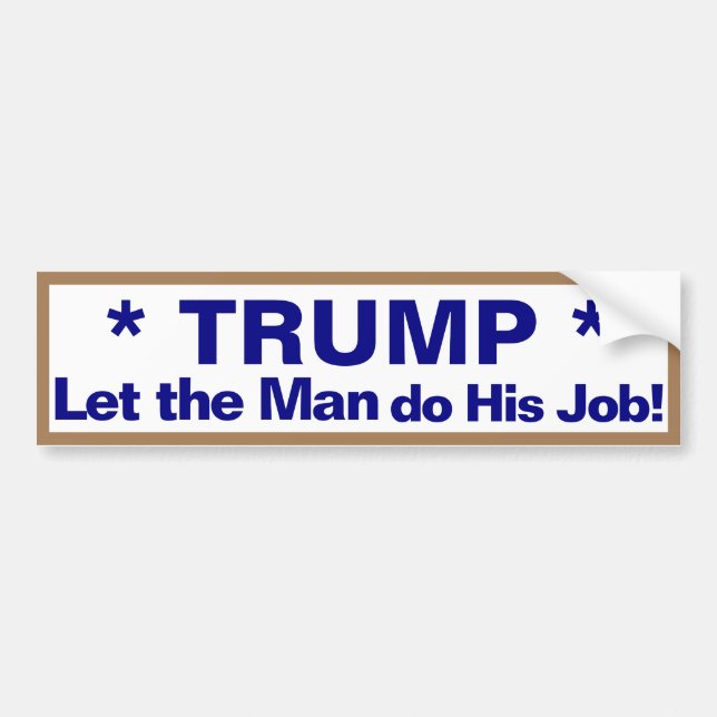 Trump Let the Man Do His Job! Bumper Sticker (Front)