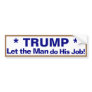 Trump Let the Man Do His Job! Bumper Sticker