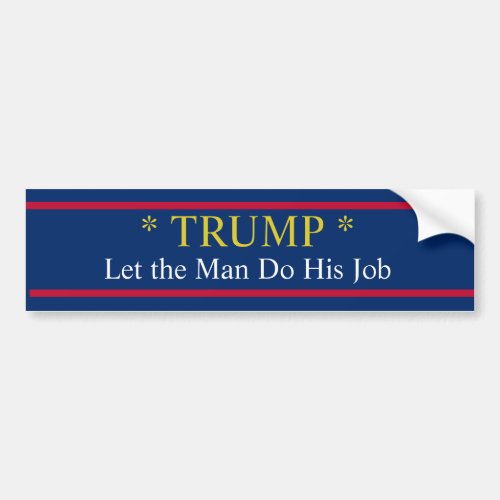 Trump Let the Man Do His Job Bumper Sticker
