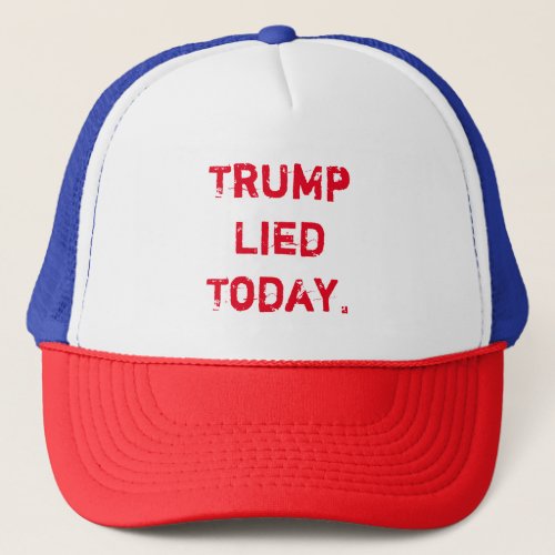 Trump Lied Today Trucker Hat