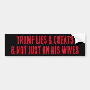 TRUMP LIES & CHEATS & NOT JUST ON HIS WIVES BUMPER STICKER