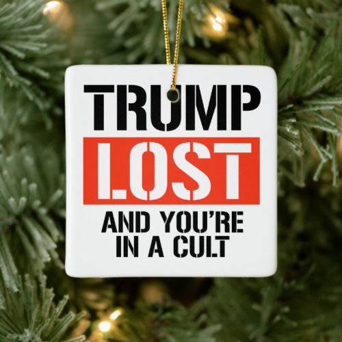 Trump Lost and youre in a cult Ceramic Ornament