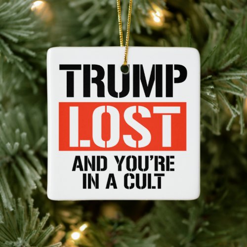 Trump Lost and youre in a cult Ceramic Ornament