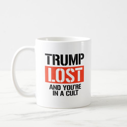 Trump Lost and youre in a cult Coffee Mug