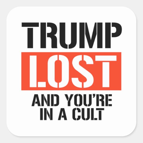 Trump Lost and youre in a cult Square Sticker
