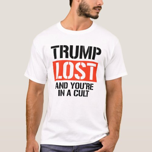 Trump Lost and youre in a cult T_Shirt