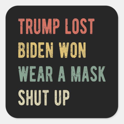 Trump Lost Biden Won Wear A Mask Shut Up I Square Sticker