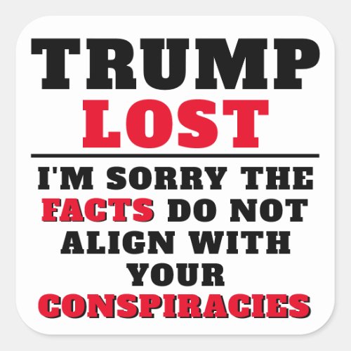 Trump Lost Facts  Conspiracies  Square Sticker