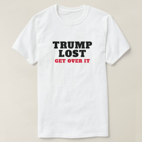 Trump Lost Get Over It T_Shirt