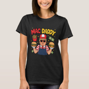 Trump Mac Daddy Making Fries Funny Saying  T-Shirt