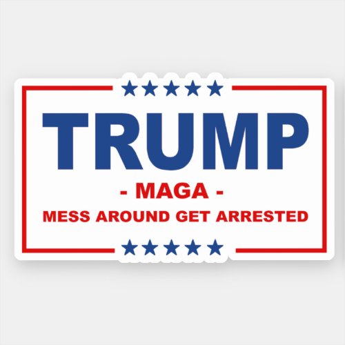 TRUMP MAGA Mess Around Get Arrested Sticker