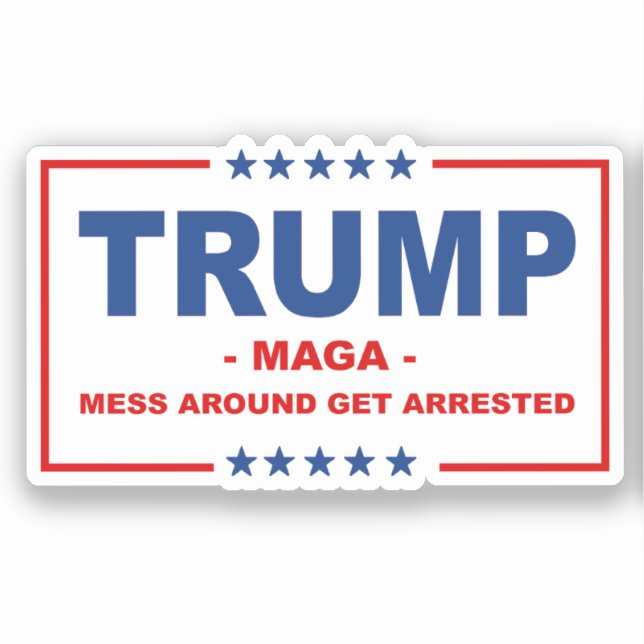 TRUMP MAGA: Mess Around Get Arrested Sticker (Front)