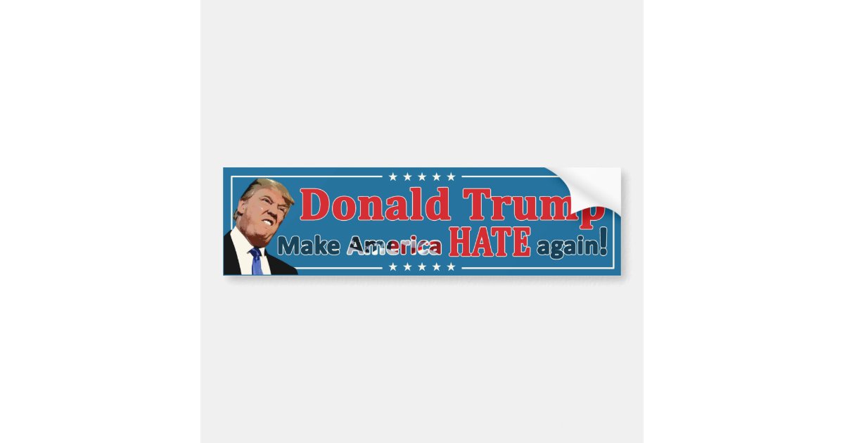 Trump - Make America HATE again! Bumper Sticker | Zazzle