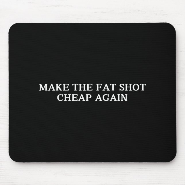 Trump Make The Fat Shot Cheap Again Funny Big Phar Mouse Pad (Front)