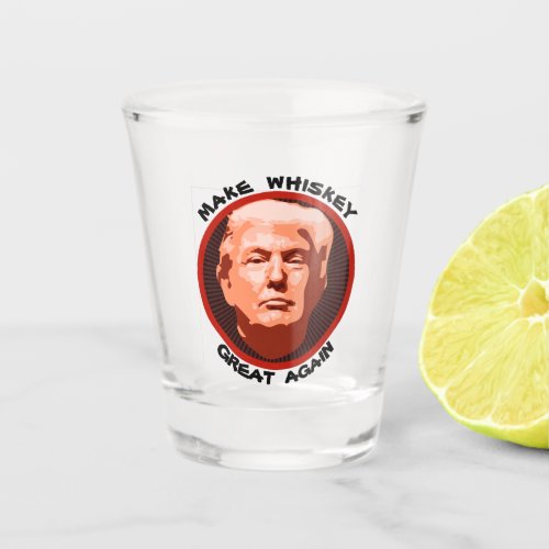 Trump Make Whiskey Great Again Shot Glass
