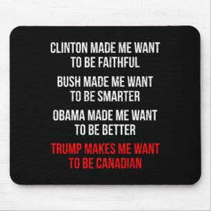 Trump Makes Me Want To Be Canadian Fun Political Mouse Pad