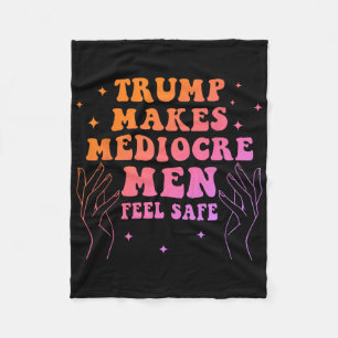 Trump Makes Mediocre Men Feel Safe Funny Quote  Fleece Blanket