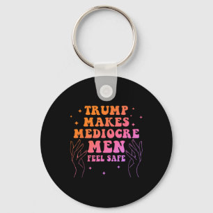 Trump Makes Mediocre Men Feel Safe Funny Quote Keychain