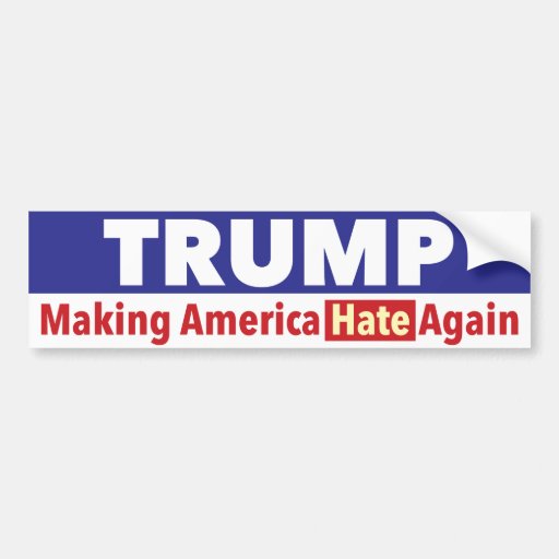 Trump. Making America HATE again. bumper sticker | Zazzle