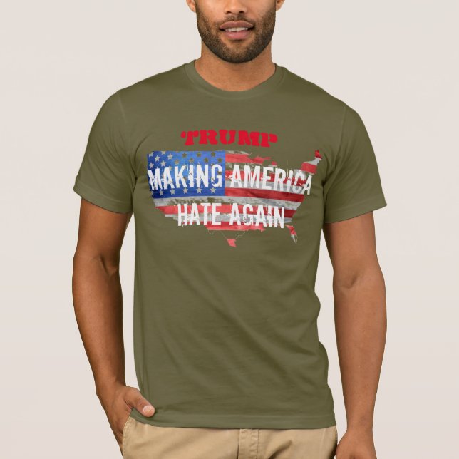 Trump: Making America HATE again. T-Shirt (Front)