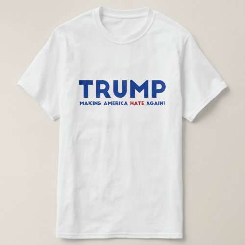 Trump Making America Hate Again T_Shirt
