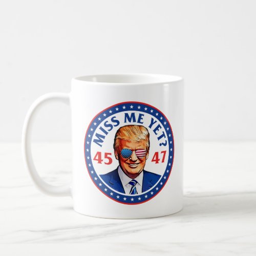 Trump miss me yet 45 47 anti joe Biden Coffee Mug