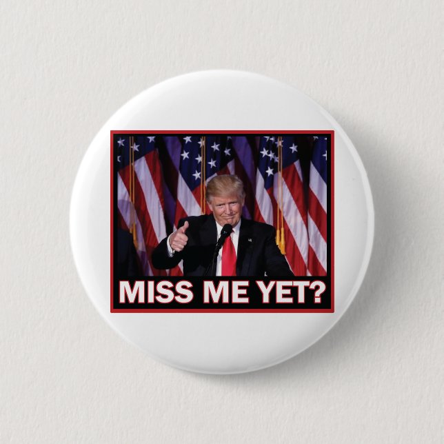 Trump Miss Me Yet Button (Front)