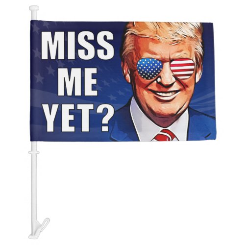 Trump Miss me yet Pro Trump anti Biden Car Flag
