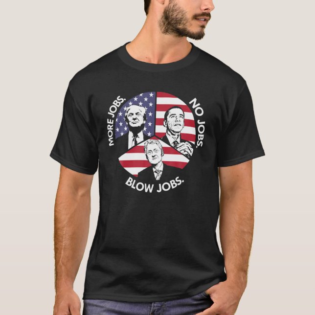 Trump More Jobs Obama No Jobs Bill Clinton Blow Jo T-Shirt (Front)