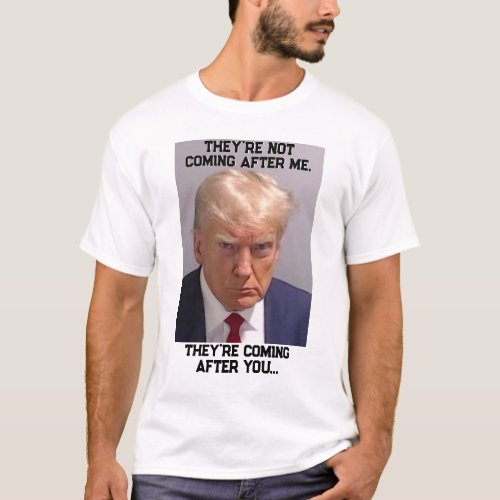 Trump Mugshot  Theyre Coming After You T_Shirt