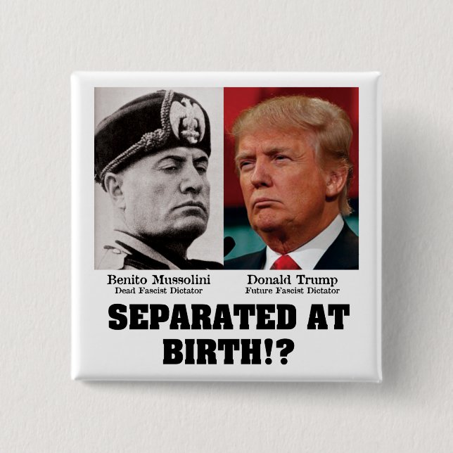 Trump Mussolini - Separated At Birth Anti Trump Button (Front)