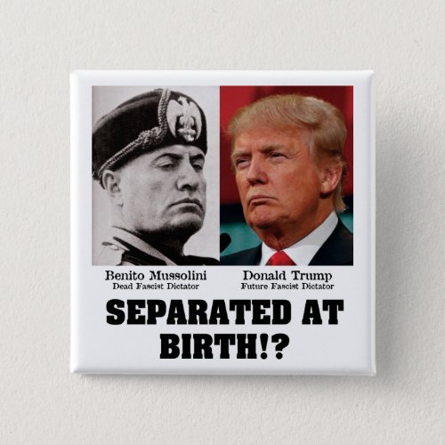 Trump Mussolini _ Separated At Birth Anti Trump Button