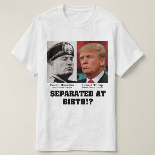 Trump Mussolini _ Separated At Birth Anti Trump T_Shirt