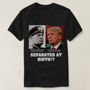 Trump Mussolini - Separated At Birth Anti Trump T-Shirt