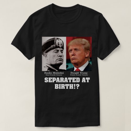 Trump Mussolini _ Separated At Birth Anti Trump T_Shirt