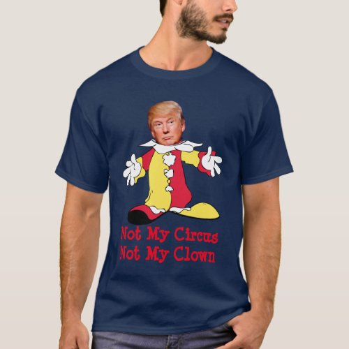 Trump Not My Circus Not My Clown T_Shirt