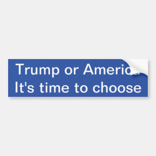 Trump or America, It's time to chose Bumper Sticke Sticker