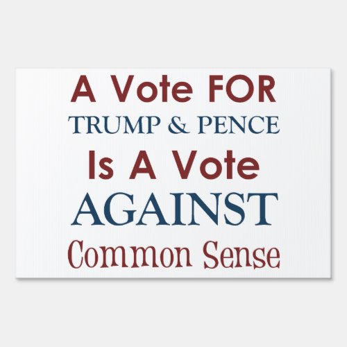 Trump  Pence A Vote AGAINST Common Sense Yard Sign