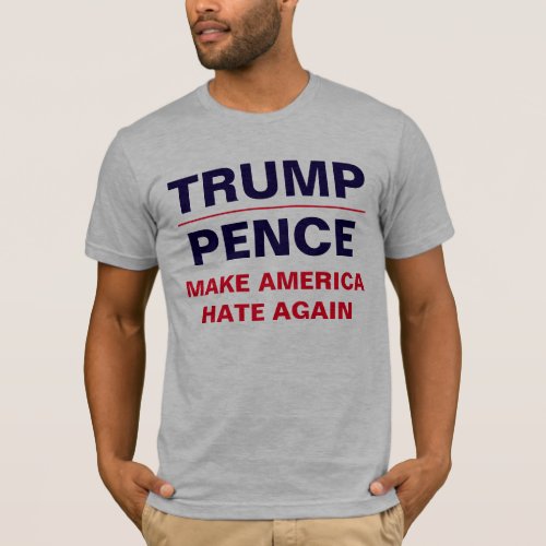 Trump Pence Make America HATE again T_Shirt