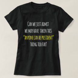 Trump Protest Humor, Anyone Can be President T-Shirt