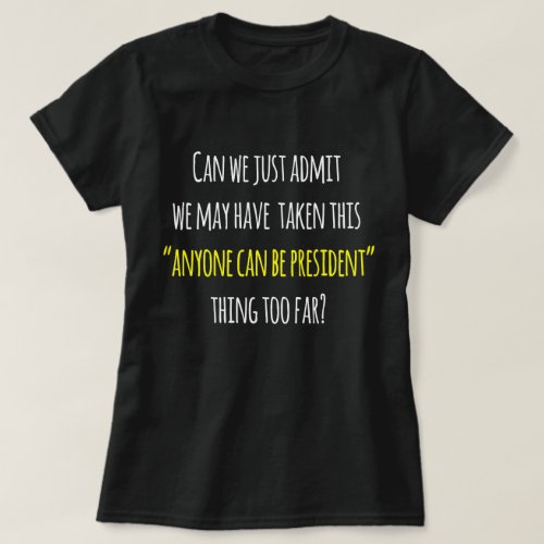 Trump Protest Humor Anyone Can be President T_Shirt