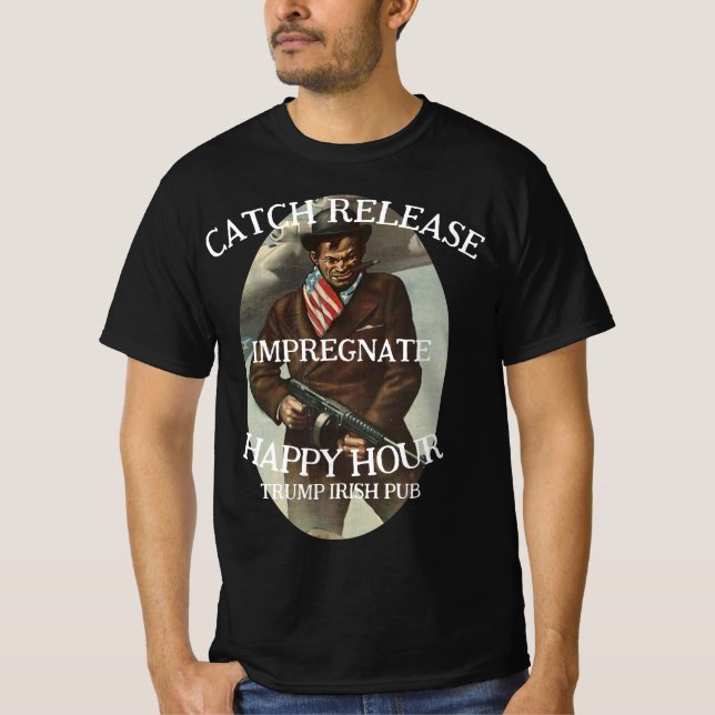TRUMP PUB CATCH IMPREGNATE RELEASE GRILL T-Shirt (Front)