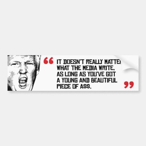 Trump Quote _ It doesnt matter what the media wri Bumper Sticker