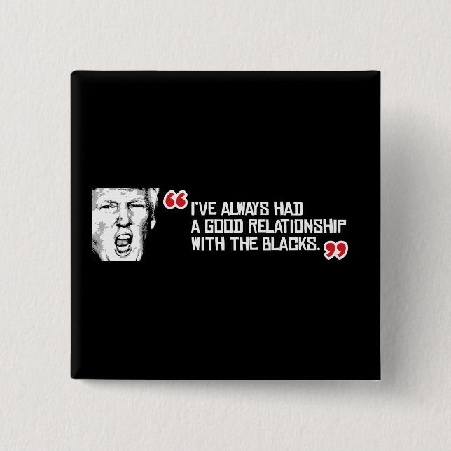 Trump Quote - I've always had a good relationship  Button (Front)