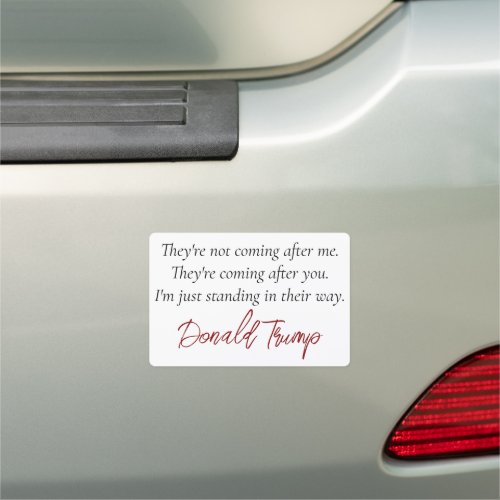 Trump Quote  Theyre Coming After You Not Me Car Magnet