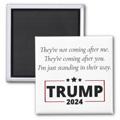 Trump Quote  Theyre Coming After You Not Me Magnet